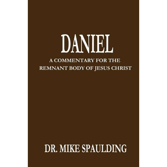 Daniel: A Commentary For The Remnant Body of Jesus Christ, (Paperback)