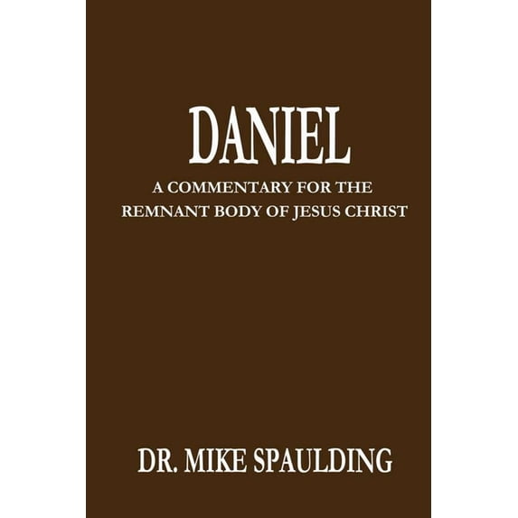 Daniel: A Commentary For The Remnant Body of Jesus Christ, (Paperback)