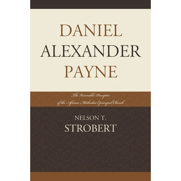 Daniel Alexander Payne: The Venerable Preceptor of the African Methodist Episcopal Church, (Paperback)