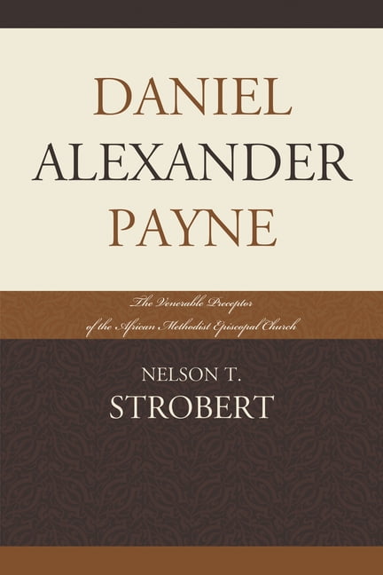 Daniel Alexander Payne: The Venerable Preceptor of the African Methodist Episcopal Church, (Paperback)
