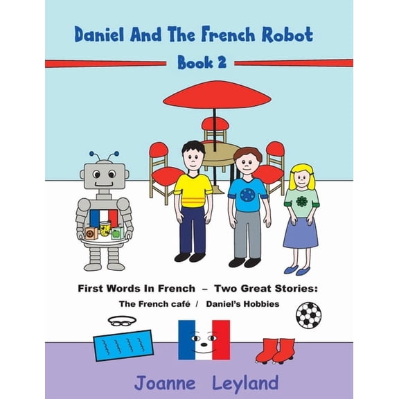 Daniel And The French Robot - Book 2: First Words In French - Two Great Stories: The French Caf / Daniel's Hobbies, (Paperback)