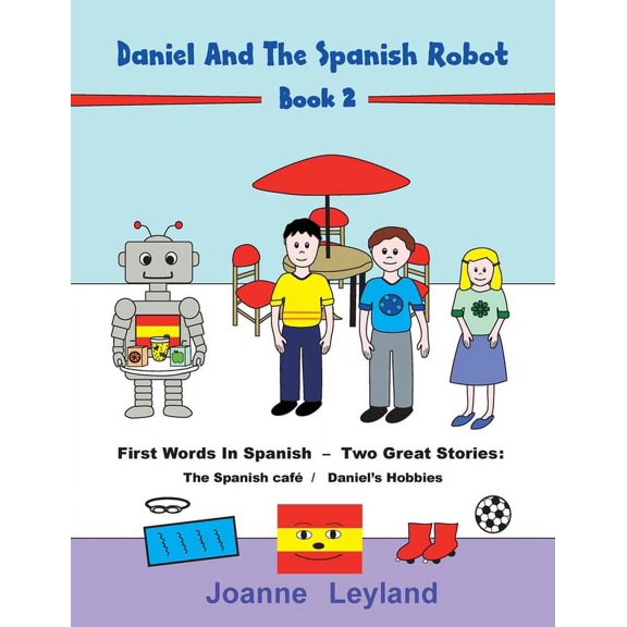 Daniel And The Spanish Robot - Book 2: First Words In Spanish - Two Great Stories: The Spanish Caf / Daniel's Hobbies, (Paperback)