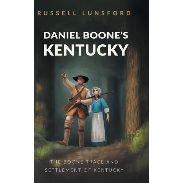 Daniel Boone's Kentucky The Boone Trace and Settlement of Kentucky