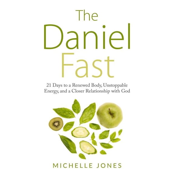 Daniel Fast: 21 Days to a Body, Unstoppable Energy, and a Closer Relationship with God (Paperback) by Michelle Jones