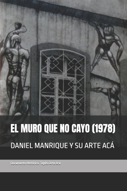 Daniel Manrique Y Su Arte AcÃ¡ Daniel Manrique Y Su Arte AcÃ¡: El Muro Que No Cayo (1978), (Paperback)