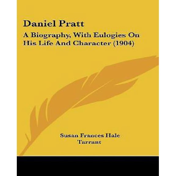 Daniel Pratt: A Biography, with Eulogies on His Life and Character (1904) Paperback