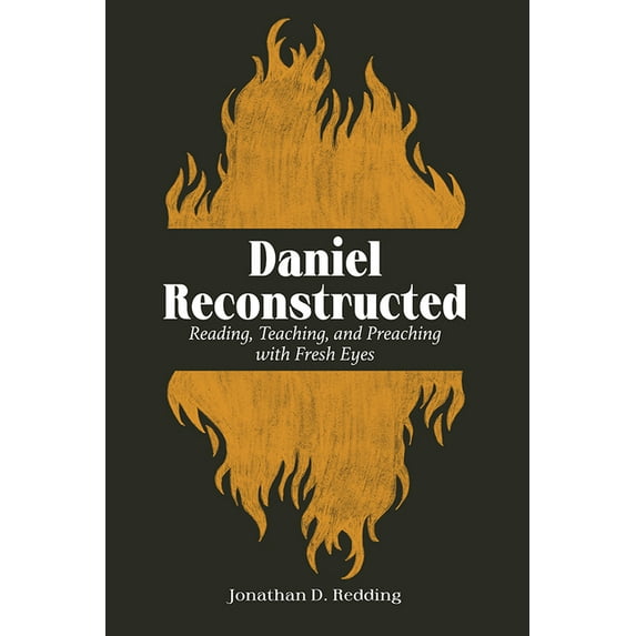 Daniel Reconstructed: Reading, Teaching, and Preaching with Fresh Eyes, (Paperback)