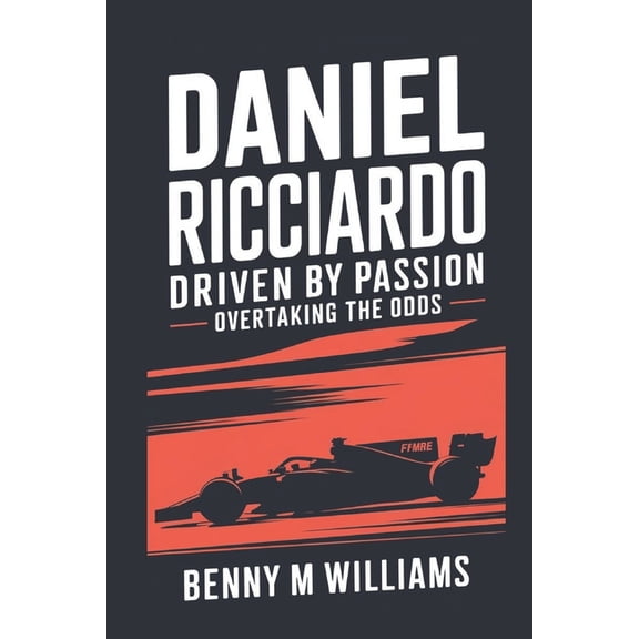 Daniel Ricciardo: Driven by Passion-Overtaking the Odds, (Paperback)