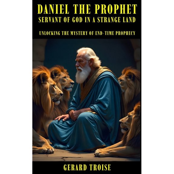 Daniel The Prophet Servant Of God In A Strange Land, (Hardcover)