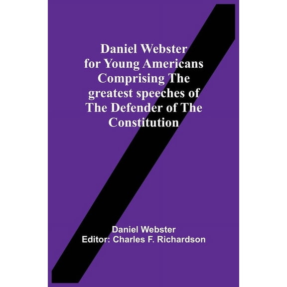 Daniel Webster For Young Americans Comprising The Greatest Speeches Of The Defender Of The Constitution, (Paperback)