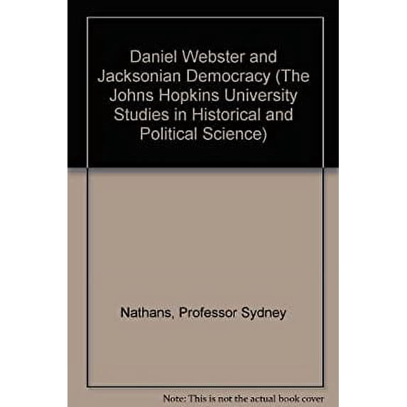 Pre-Owned Daniel Webster and Jacksonian Democracy (Hardcover) 0801812461 9780801812460