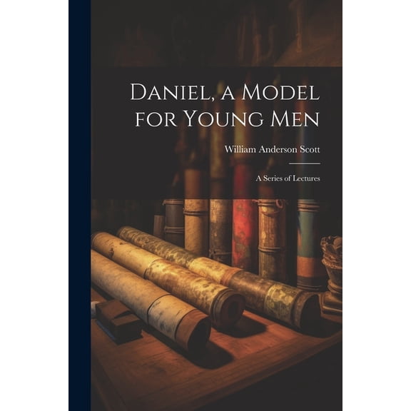 Daniel, a Model for Young Men: A Series of Lectures, (Paperback)