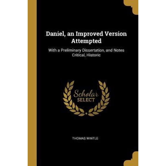 Daniel, an Improved Version Attempted: With a Preliminary Dissertation, and Notes Critical, Historic Paperback