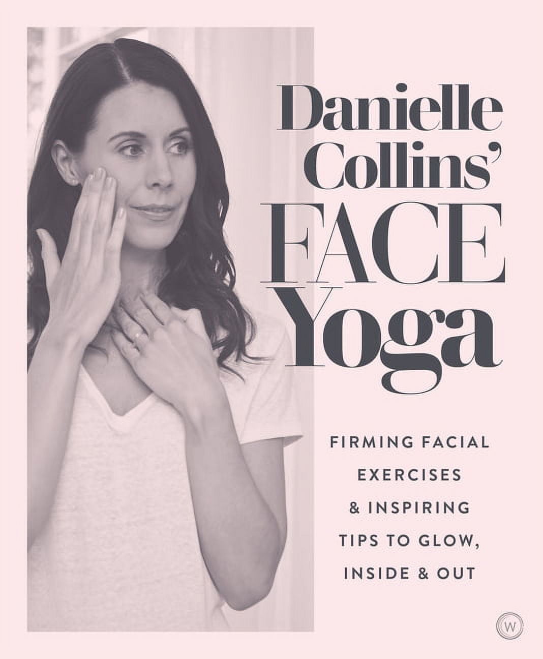 Danielle Collins' Face Yoga: Firming Facial Exercises & Inspiring Tips to Glow, Inside and Out, (Paperback)