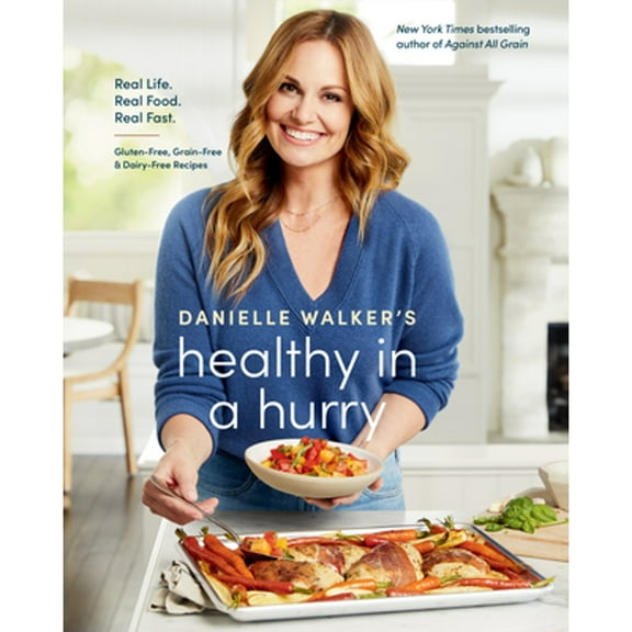 Pre-Owned Danielle Walker's Healthy in a Hurry: Real Life. Real Food. Real Fast. [A Gluten-Free, Grain-Free & Dairy-Free Cookbook] (Hardcover) 1984857665 9781984857668