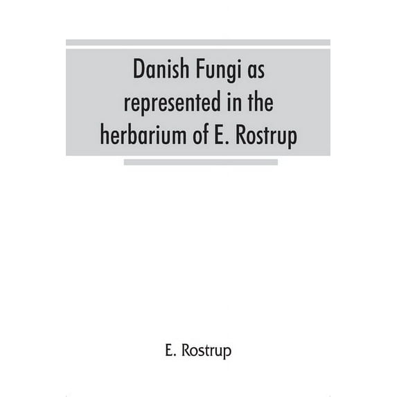 Danish fungi as represented in the herbarium of E. Rostrup, (Paperback)