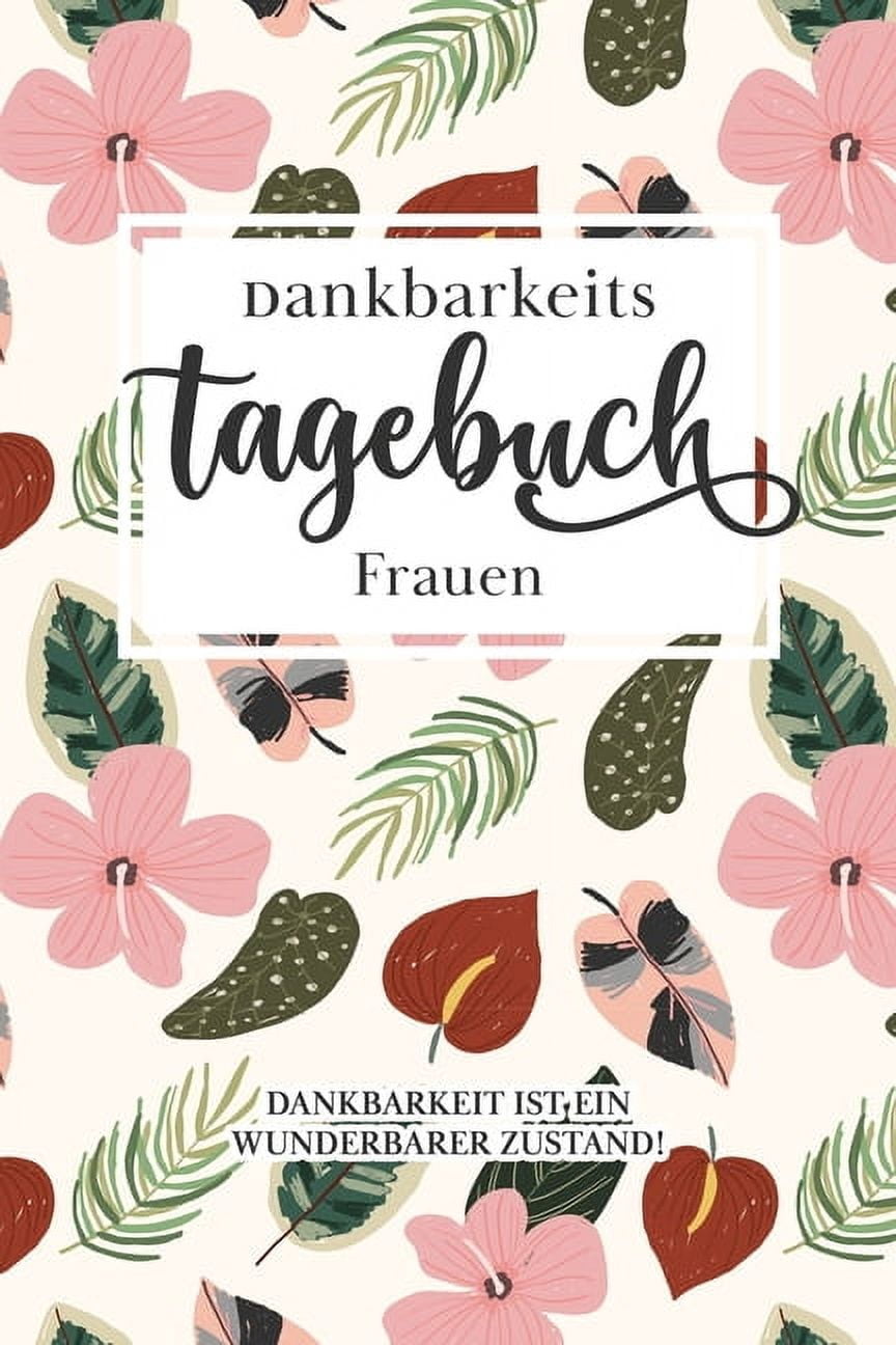 Dankbarkeitstagebuch Frauen: Dankbar sein macht glücklich Mit dem Dankbarkeitstagebuch sorgst du jeden Tag ganz automatisch für einen Glücks-Effekt. Denn: Dankbarkeit macht glücklich. (Paperback)