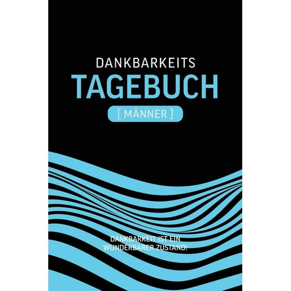Dankbarkeitstagebuch Männer : Dankbar sein macht glücklich Mit dem Dankbarkeitstagebuch sorgst du jeden Tag ganz automatisch für einen Glücks-Effekt. Denn: Dankbarkeit macht glücklich. (Paperback)