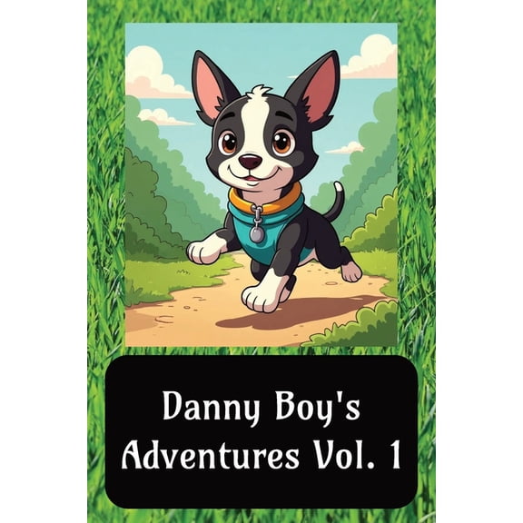 Danny Boy's Adventures Danny Boy's Adventures vol. 1: Danny the Adventurous Boston Terrier Children's Book, (Paperback)