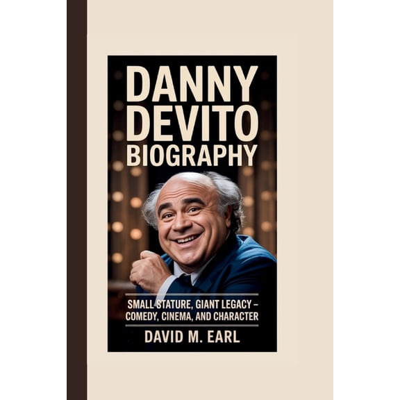 Danny DeVito Biogra: Small Stature, Giant Legacy - Comedy, Cinema, and Character, (Paperback)