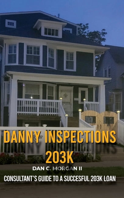 Danny Inspections: 203K Consultant's Guide to A SUCCESFUL 203K LOAN ...