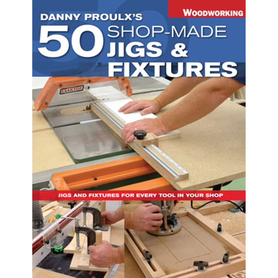 Pre-Owned Danny Proulx's 50 Shop-Made Jigs & Fixtures: Jigs & Fixtures For Every Tool in Your Shop (Paperback) 1558707522 9781558707528
