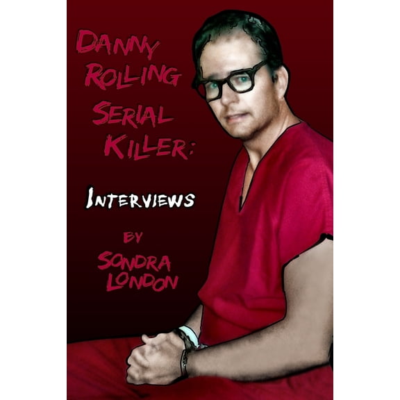 Danny Rolling Serial Killer: Interviews (Paperback)
