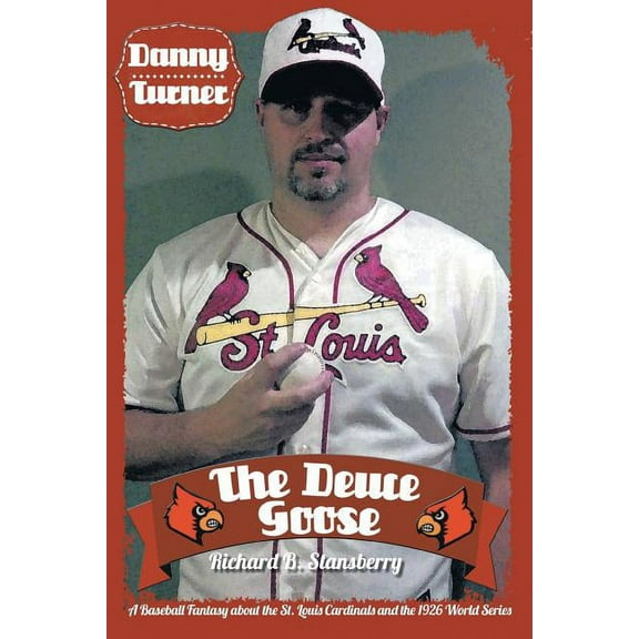 Danny Turner : The Deuce Goose - a Baseball Fantasy About the St. Louis Cardinals and the 1926 World Series