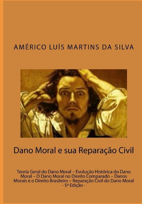 Dano Moral e sua Reparacao Civil: Teoria Geral do Dano Moral - EvoluÃ§Ã£o HistÃ³rica do Dano Moral - O Dano Moral no Direit, (Paperback)