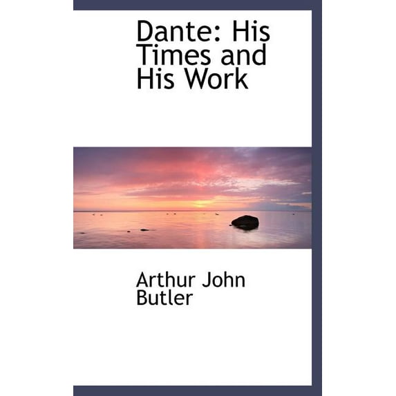 Dante: His Times and His Work Hardcover