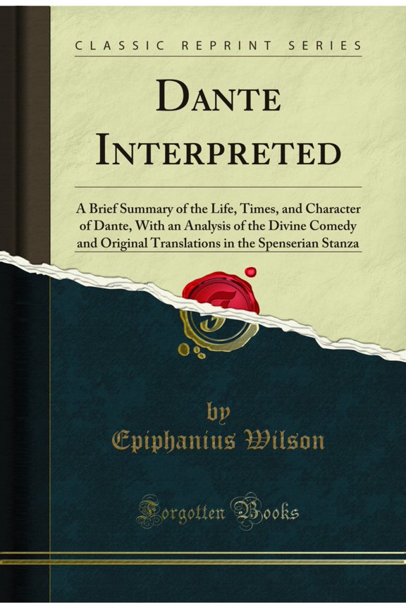 Dante Interpreted: A Brief Summary of the Life, Times, and Character of Dante