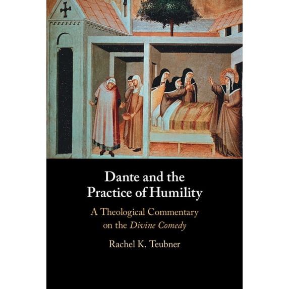 Dante and the Practice of Humility: A Theological Commentary on the Divine Comedy, (Hardcover)