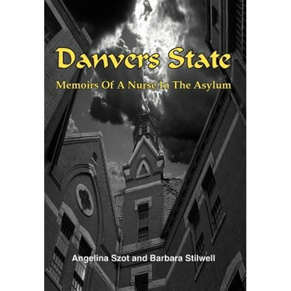 Danvers State: Memoirs of a Nurse in the Asylum (Hardcover) by Angelina Szot, Barbara Stilwell