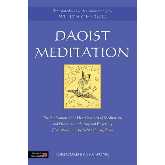 Daoist Meditation: The Purification of the Heart Method of Meditation and Discourse on Sitting and Forgetting (Zuò Wà ng , (Paperback)