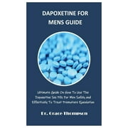 Dapoxetine for Mens Guide Ultimate Guide On How To Use The Dapoxetine Sex Pills For Men Safely and Effectively To Treat, Paperback
