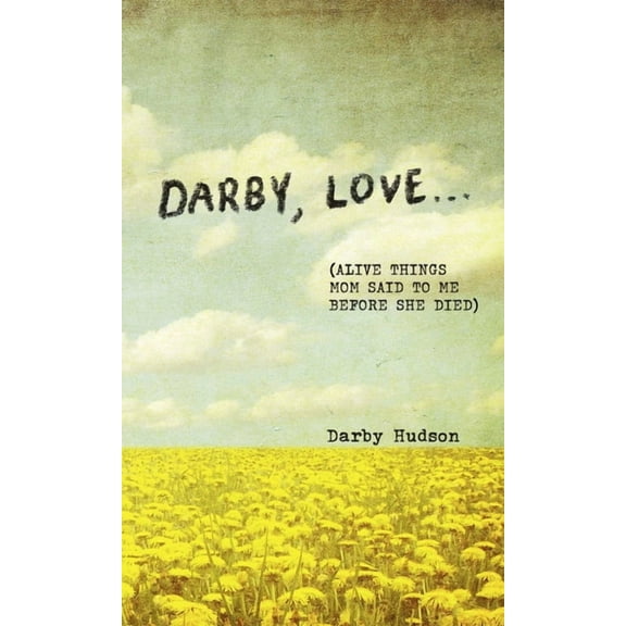 Darby, Love . . .: (Alive Things Mom Said to Me Before She Died), (Hardcover)
