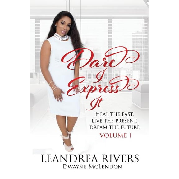 Dare I Express It Dare I Express It: Heal the Past Live the Present Dream The Future Volume I, Book 1, (Paperback)