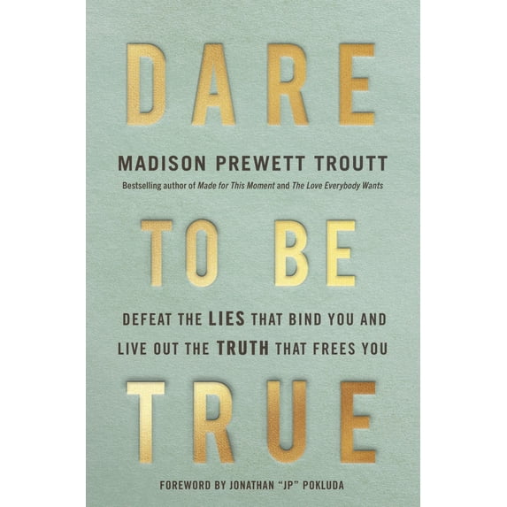 Dare to Be True: Defeat the Lies That Bind You and Live Out the Truth That Frees You (Hardcover)