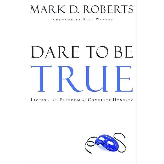 Dare to Be True: Living in the Freedom of Complete Honesty (Paperback)