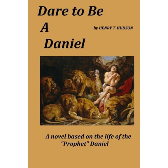 Dare to Be a Daniel : A Novel Based on the Life of the Prophet