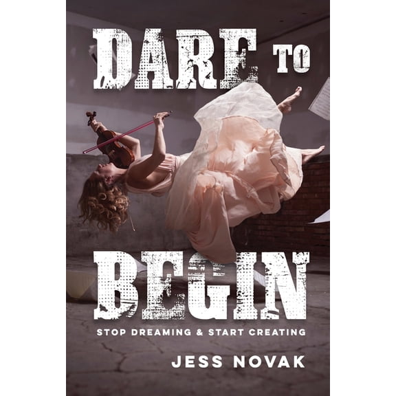 Dare to Begin: Stop Dreaming & Start Creating, (Paperback)
