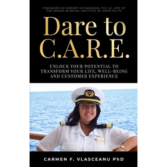Dare to C.A.R.E: Unlock Your Potential to Transform Your Life, Well-Being and Customer Experience, (Paperback)