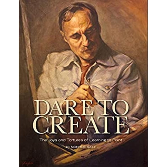 Pre-Owned Dare to Create: The Joys and Tortures of Learning to Paint (Hardcover) 0997640537 9780997640533