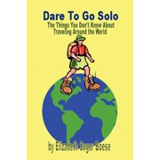 Dare to Go Solo - The Things You Don't Know about Traveling Around the World, Paperback