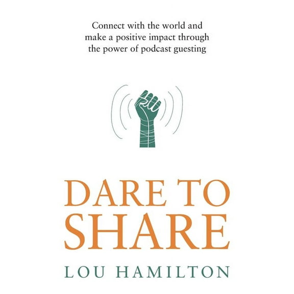 Dare to Share: Connect with the World and Make a Positive Impact Through the Power of Podcast Guesting (Paperback)