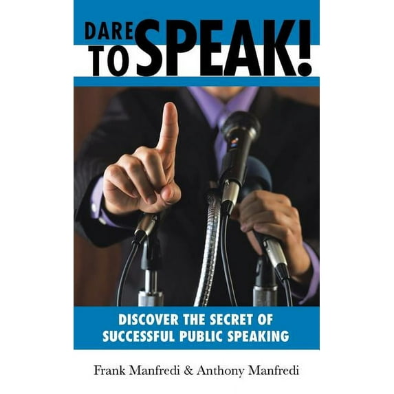 Dare to Speak!: Discover the Secret of Successful Public Speaking (Paperback) by Frank Manfredi, Anthony Manfredi