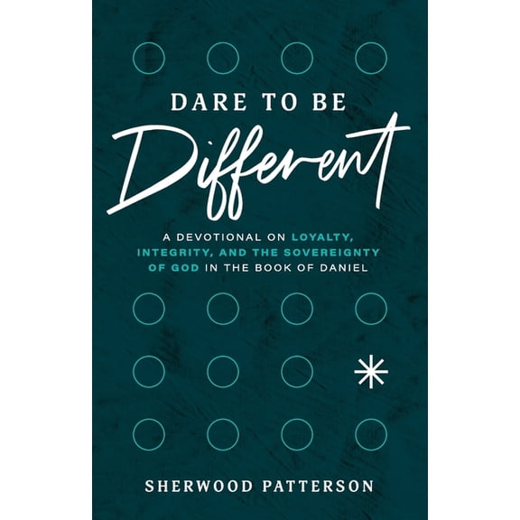 Dare to be Different: A Devotional on Loyalty, Integrity, and the Sovereignty of God in the Book of Daniel (Paperback)