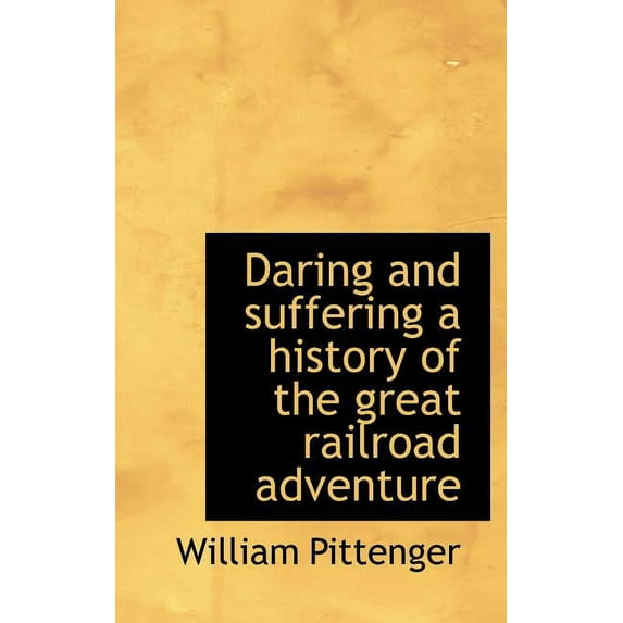 Daring and Suffering a History of the Great Railroad Adventure