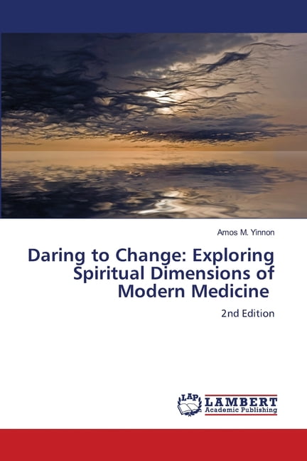 Daring to Change: Exploring Spiritual Dimensions of Modern Medicine, (Paperback)