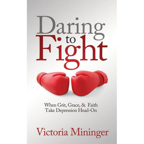 Daring to Fight: When Grit, Grace, & Faith Take Depression Head-On, (Paperback)
